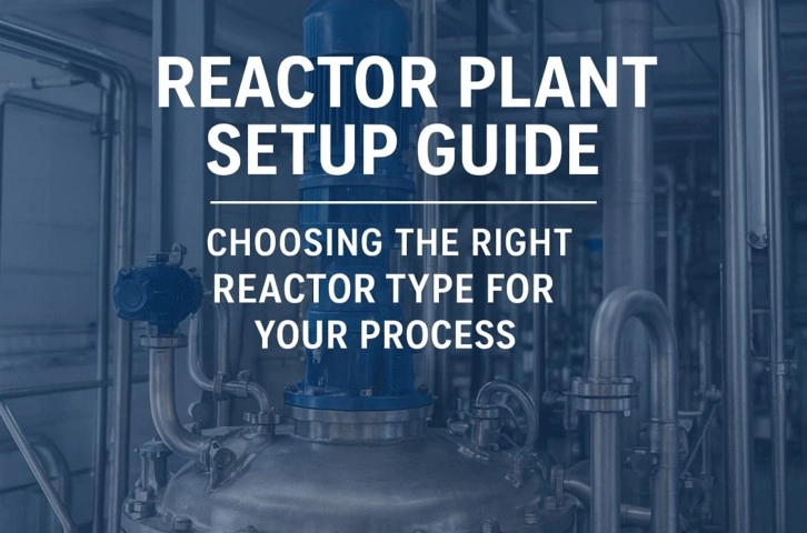 Reactor Plant Setup Guide: Choosing the Right Reactor Type for Your Process